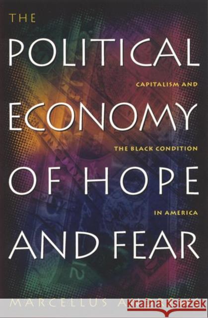 The Political Economy of Hope and Fear: Capitalism and the Black Condition in America Andrews, Marcellus William 9780814706800 New York University Press
