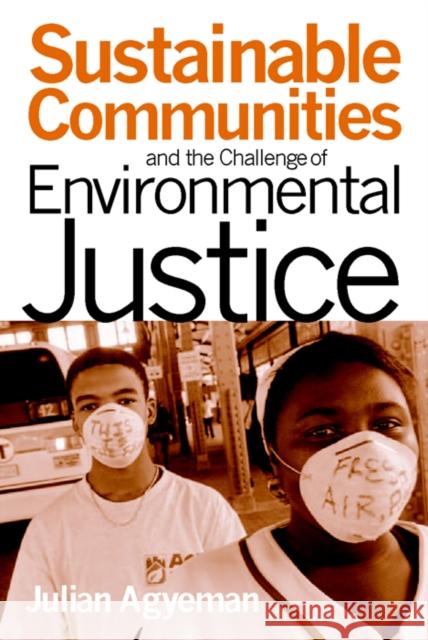 Sustainable Communities and the Challenge of Environmental Justice Julian Agyeman 9780814707104