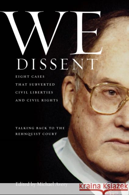We Dissent: Talking Back to the Rehnquist Court, Eight Cases That Subverted Civil Liberties and Civil Rights Michael Avery 9780814707234 New York University Press