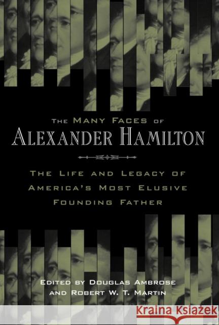 The Many Faces of Alexander Hamilton: The Life & Legacy of America's Most Elusive Founding Father Ambrose, Douglas 9780814707241 New York University Press