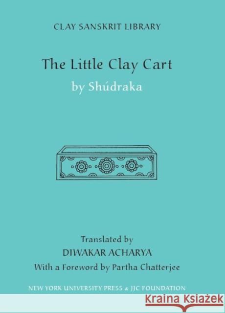 The Little Clay Cart Shudraka Acharya Diwakar Acharya Partha Chatterjee 9780814707296 New York University Press