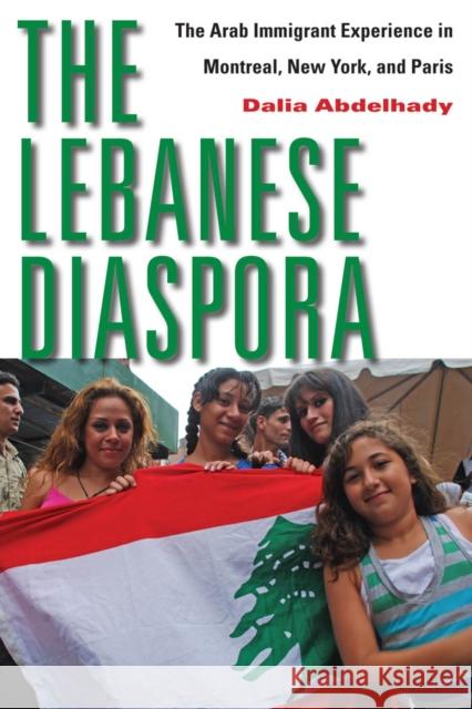 The Lebanese Diaspora: The Arab Immigrant Experience in Montreal, New York, and Paris Abdelhady, Dalia 9780814707333