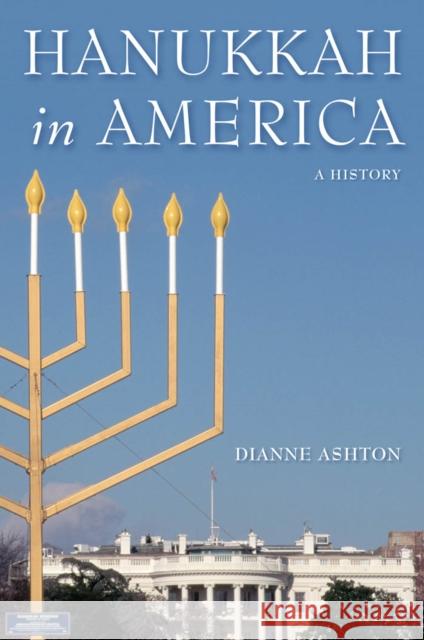 Hanukkah in America: A History Dianne Ashton 9780814707395 New York University Press