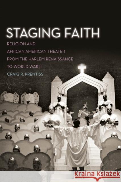 Staging Faith: Religion and African American Theater from the Harlem Renaissance to World War II Craig R. Prentiss 9780814707951
