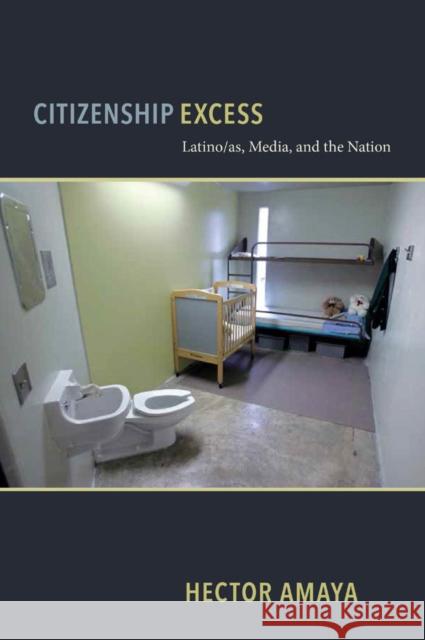 Citizenship Excess: Latino/As, Media, and the Nation Amaya, Hector 9780814708453 New York University Press