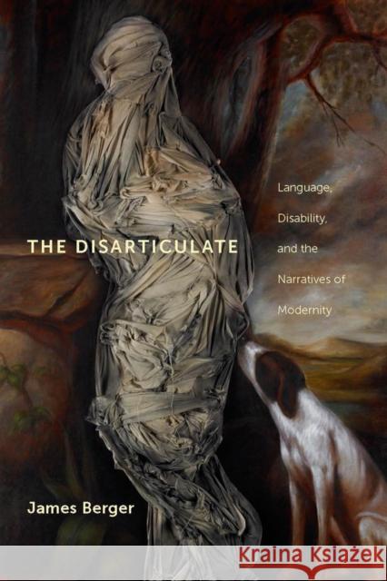 The Disarticulate: Language, Disability, and the Narratives of Modernity Berger, James 9780814708460