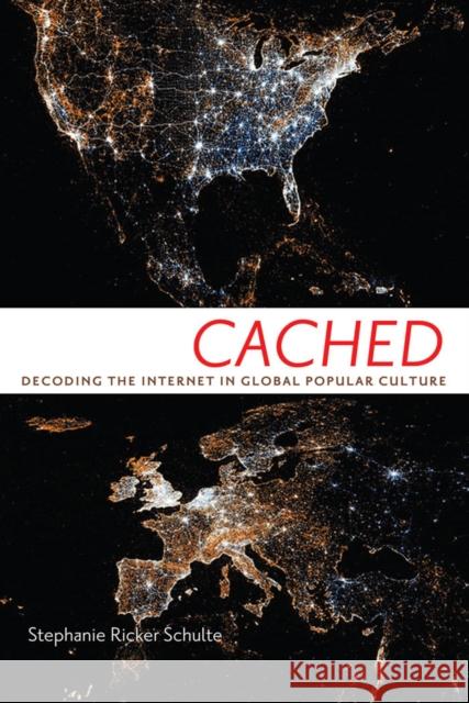 Cached: Decoding the Internet in Global Popular Culture Schulte, Stephanie Ricker 9780814708668