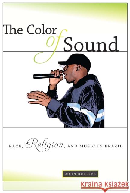 The Color of Sound: Race, Religion, and Music in Brazil Burdick, John 9780814709221