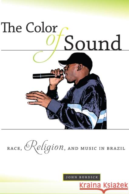 The Color of Sound: Race, Religion, and Music in Brazil Burdick, John 9780814709238