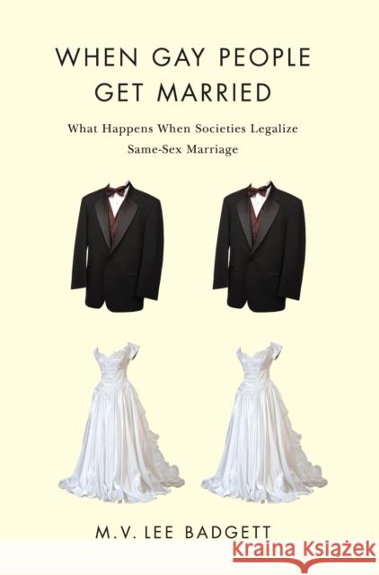 When Gay People Get Married: What Happens When Societies Legalize Same-Sex Marriage Badgett, M. V. Lee 9780814709306 New York University Press