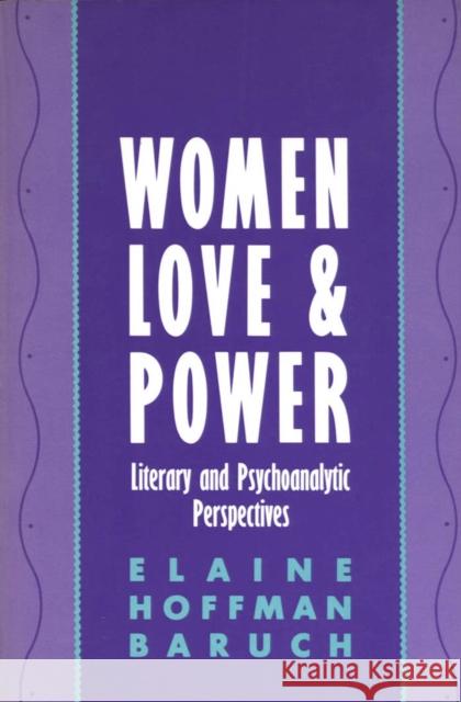 Women, Love, and Power: Literary and Psychoanalytic Perspectives Baruch, Elaine 9780814711996 New York University Press