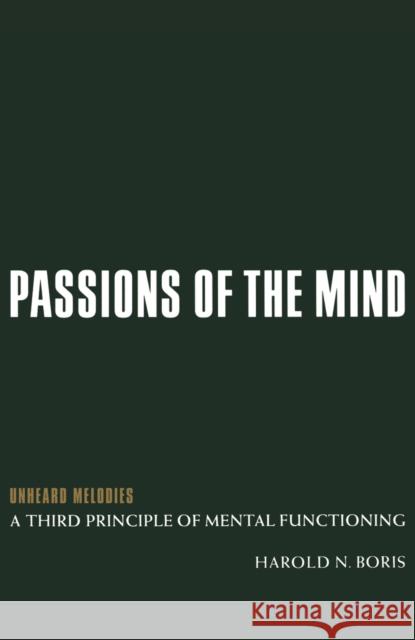 Passions of the Mind: Unheard Melodies: A Third Principle of Mental Functioning Harold N. Boris Michael Eigen  9780814712047 New York University Press