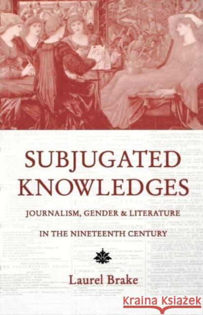 Subjugated Knowledges: Journalism, Gender, and Literature in the 19th Century Laurel Brake Laurel Brake 9780814712184