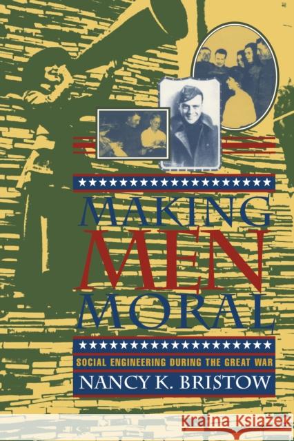 Making Men Moral: Social Engineering During the Great War Nancy K. Bristow 9780814712207 New York University Press