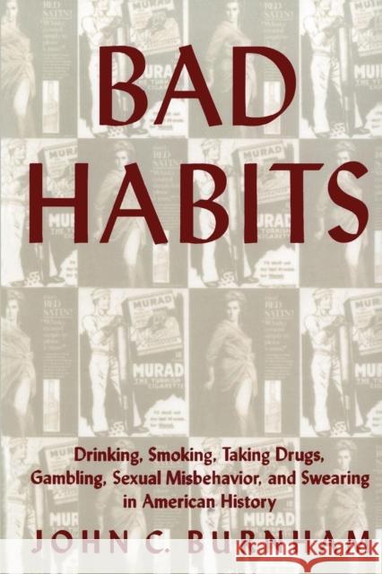 Bad Habits: Drinking, Smoking, Taking Drugs, Gambling, Sexual Misbehavior and Swearing in American History Burnham, John C. 9780814712245