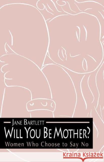 Will You Be Mother?: Women Who Choose to Say No Jane Bartlett 9780814712443 New York University Press