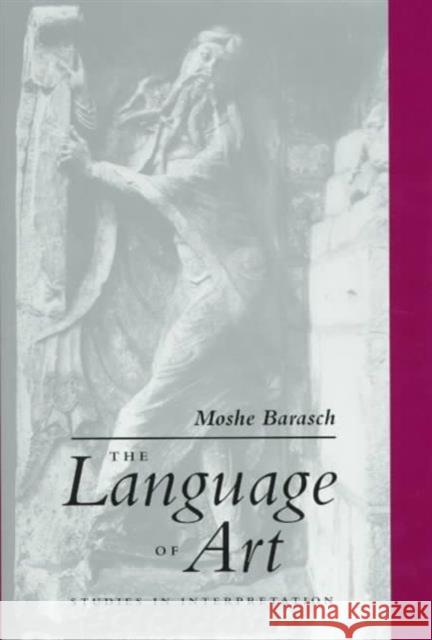 The Language of Art: Studies in Interpretation Barasch, Moshe 9780814712559 New York University Press