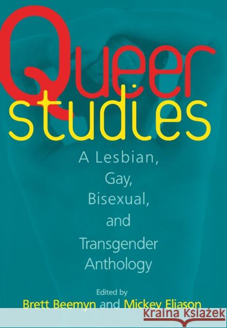 Queer Studies: A Lesbian, Gay, Bisexual, and Transgender Anthology Brett Beemyn Mickey Eliason 9780814712573