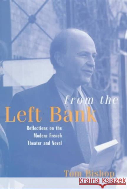 From the Left Bank: Reflections on the Modern French Theater and Novel Tom Bishop 9780814712603 New York University Press