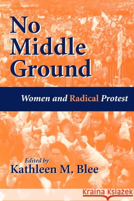 No Middle Ground: Women and Radical Protest Blee, Kathleen M. 9780814712795