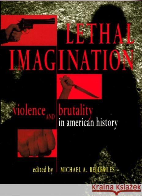 Lethal Imagination: Violence and Brutality in American History Michael A. Bellesiles 9780814712962