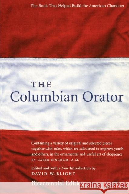 The Columbian Orator: Containing a Variety of Original and Selected Pieces Together with Rules, Which Are Calculated to Improve Youth and Ot David W. Blight Caleb Bingham 9780814713228