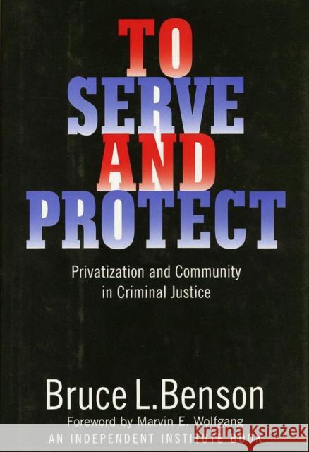 To Serve and Protect: Privatization and Community in Criminal Justice Bruce L. Benson 9780814713273