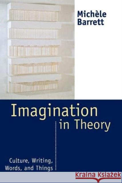 Imagination in Theory: Culture, Writing, Words, and Things Barrett, Michele 9780814713433 New York University Press