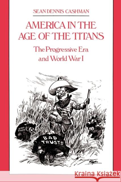 America in the Age of the Titans: The Progressive Era and World War I Sean Dennis Cashman 9780814714119 New York University Press