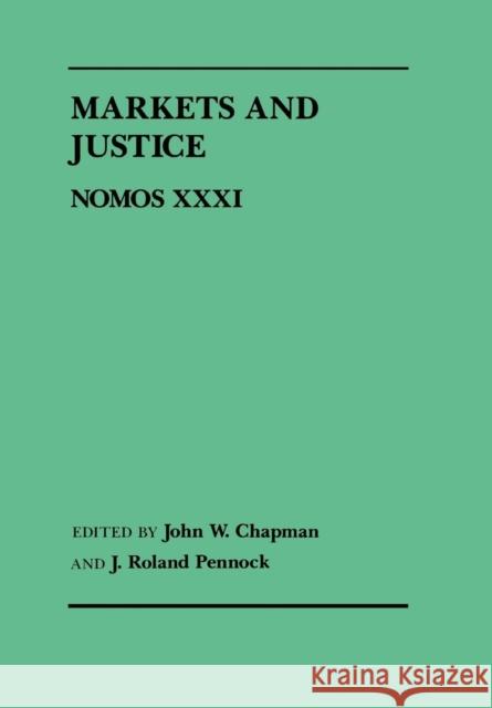 Markets and Justice: Nomos XXXI Chapman, John W. 9780814714218 New York University Press