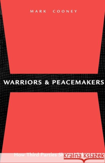 Warriors and Peacemakers: How Third Parties Shape Violence Mark Cooney 9780814715147