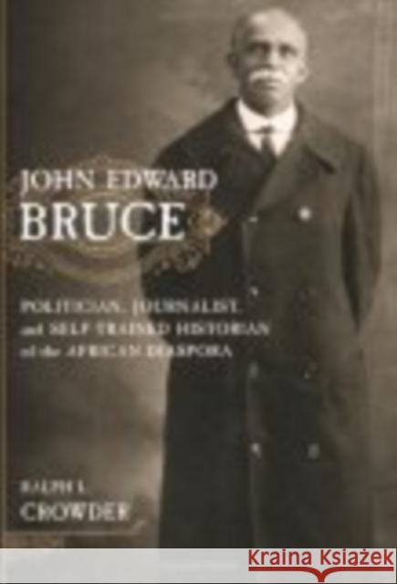 John Edward Bruce: Politician, Journalist, and Self-Trained Historian of the African Diaspora Crowder, Ralph 9780814715185 New York University Press