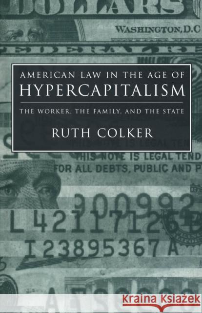 American Law in the Age of Hypercapitalism: The Worker, the Family, and the State Ruth Colker 9780814715628 New York University Press