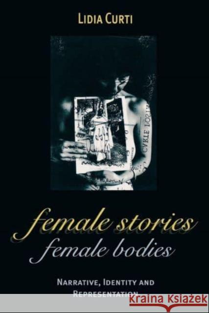 Female Stories, Female Bodies: Narrative, Identity, and Representation Curti, Lidia 9780814715727