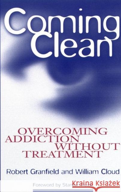 Coming Clean: Overcoming Addiction Without Treatment Robert Granfield William A. Cloud Stanton Peele 9780814715819 New York University Press