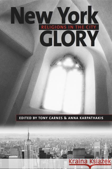 New York Glory: Religions in the City Anna Karpathakis Tony Carnes 9780814716007 New York University Press