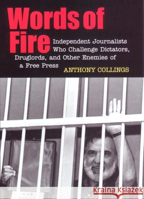 Words of Fire: Independent Journalists Who Challenge Dictators, Drug Lords, and Other Enemies of a Free Press Anthony Collings 9780814716052