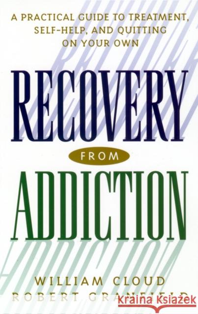 Recovery from Addiction: A Practical Guide to Treatment, Self-Help, and Quitting on Your Own Cloud, William 9780814716083 New York University Press