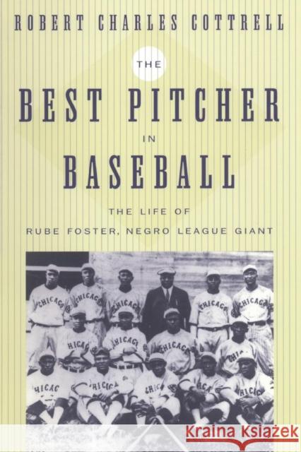 The Best Pitcher in Baseball: The Life of Rube Foster, Negro League Giant Cottrell, Robert Charles 9780814716151 New York University Press