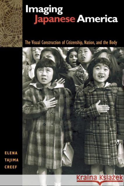 Imaging Japanese America: The Visual Construction of Citizenship, Nation, and the Body Creef, Elena Tajima 9780814716229