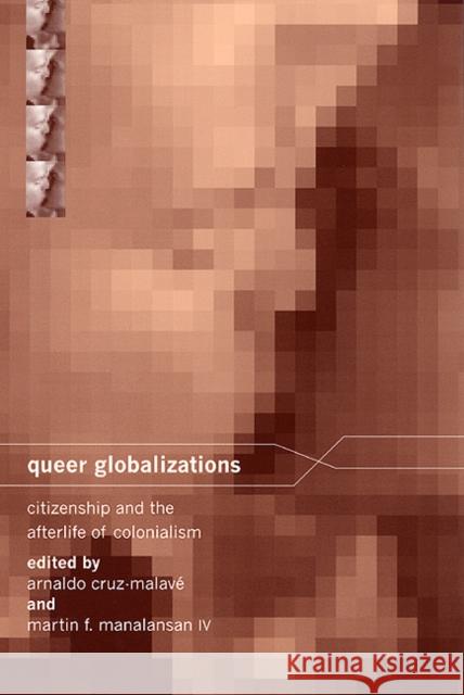 Queer Globalizations: Citizenship and the Afterlife of Colonialism Arnaldo Cruz-Malave Martin F., IV Manalansan 9780814716236