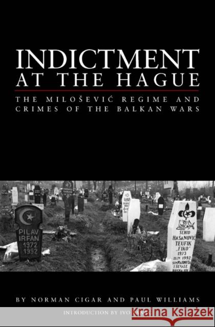 Indictment at the Hague: The Milosevic Regime and Crimes of the Balkan Wars Norman Cigar Paul Williams Paul Williams 9780814716267 New York University Press