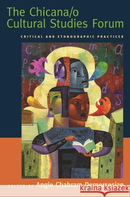 The Chicana/O Cultural Studies Forum: Critical and Ethnographic Practices Chabram-Dernersesian, Angie 9780814716328