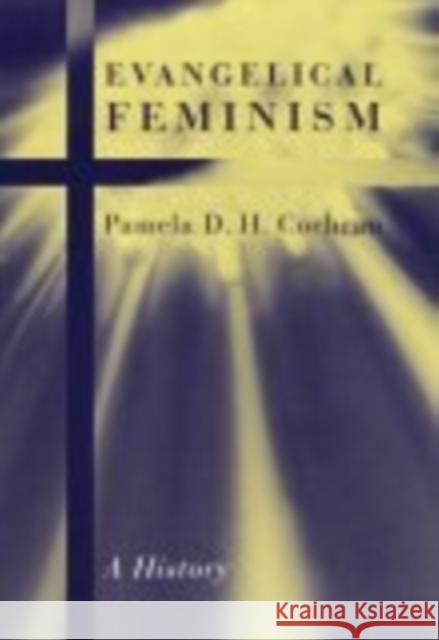 Evangelical Feminism: A History Pamela D. H. Cochran 9780814716366 New York University Press