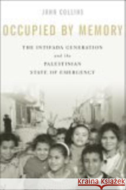Occupied by Memory: The Intifada Generation and the Palestinian State of Emergency John Collins 9780814716373 New York University Press