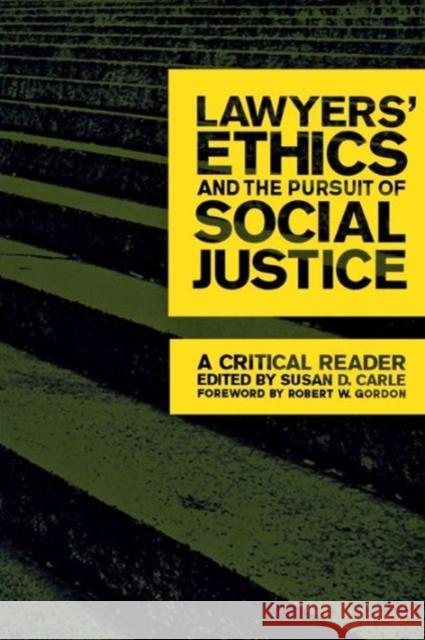 Lawyers' Ethics and the Pursuit of Social Justice: A Critical Reader Susan D. Carle Robert W. Gordon Susan D. Carle 9780814716397 New York University Press