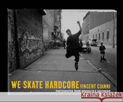 We Skate Hardcore: Photographs from Brooklyn's Southside Vincent Cianni Vincent Cianni 9780814716427 