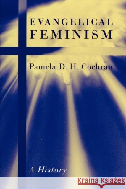 Evangelical Feminism: A History Cochran, Pamela D. H. 9780814716502 New York University Press