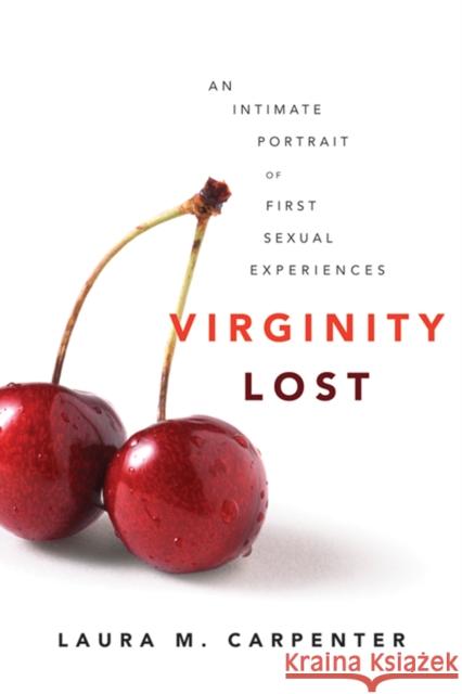 Virginity Lost: An Intimate Portrait of First Sexual Experiences Carpenter, Laura 9780814716533