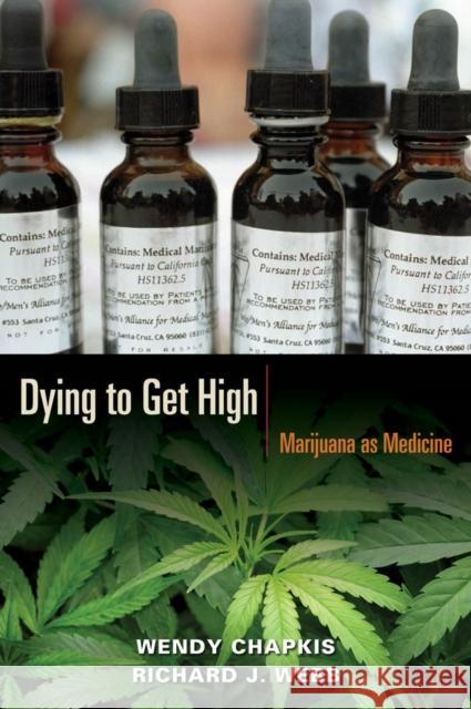 Dying to Get High: Marijuana as Medicine Wendy Chapkis Richard Webb 9780814716663 New York University Press